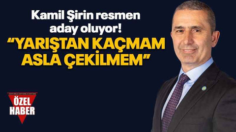 Kamil Şirin resmen aday oluyor! “Yarıştan kaçmam, asla çekilmem”